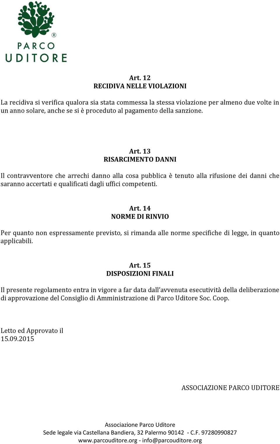 Art. 15 DISPOSIZIONI FINALI Il presente regolamento entra in vigore a far data dall avvenuta esecutività della deliberazione di approvazione del Consiglio di Amministrazione di Parco Uditore