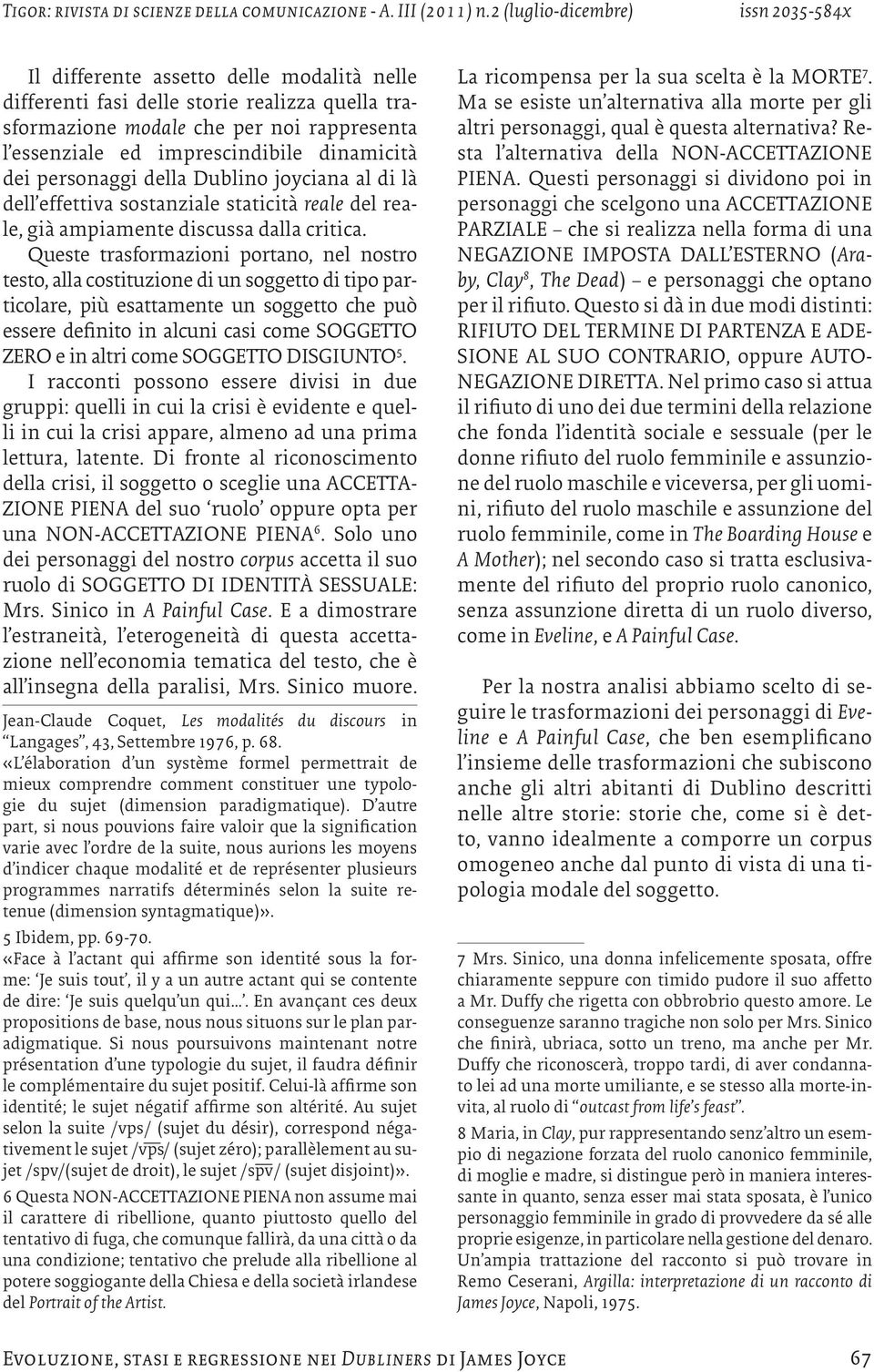 Queste trasformazioni portano, nel nostro testo, alla costituzione di un soggetto di tipo particolare, più esattamente un soggetto che può essere deinito in alcuni casi come ZERO e in altri come