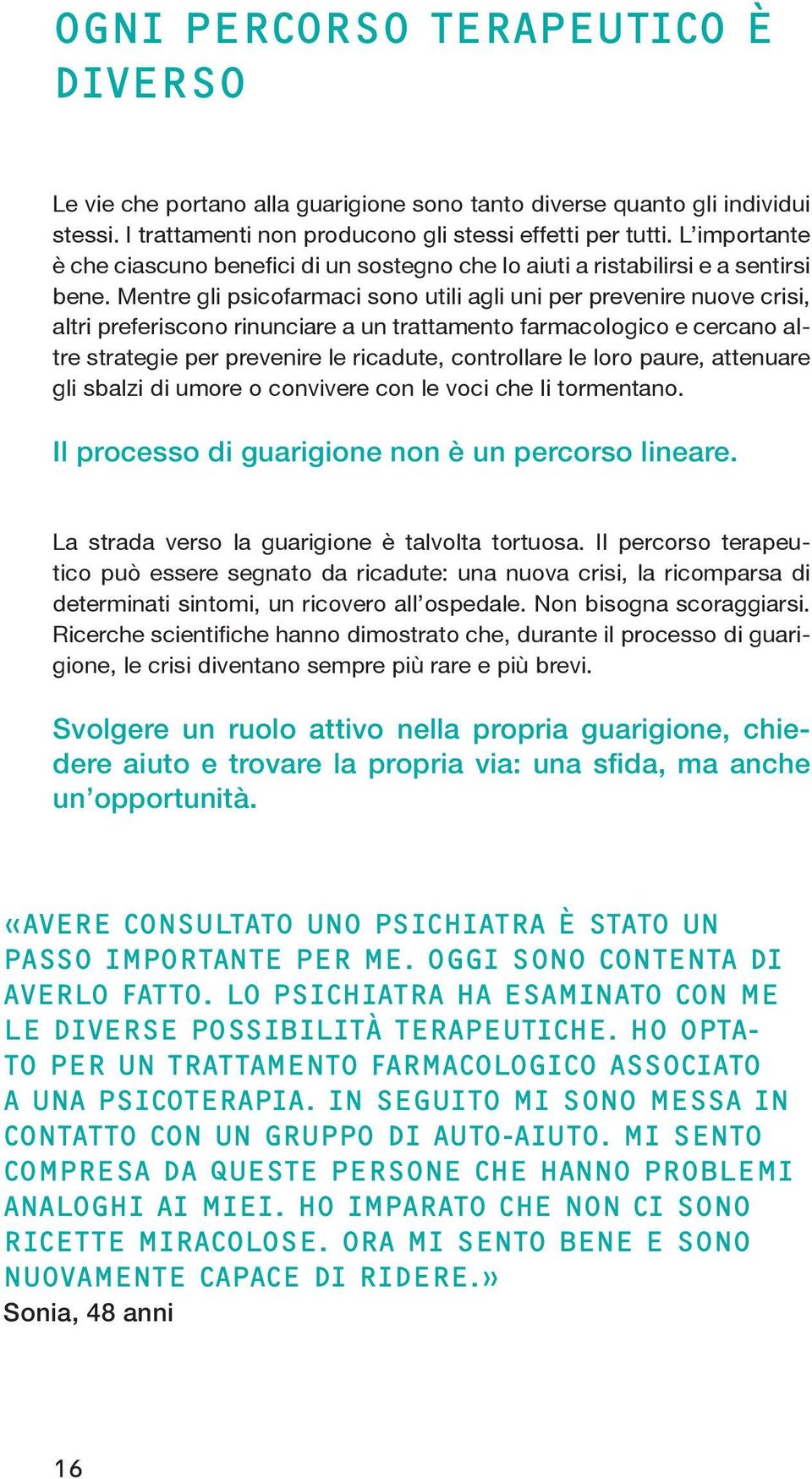 Mentre gli psicofarmaci sono utili agli uni per prevenire nuove crisi, altri preferiscono rinunciare a un trattamento farmacologico e cercano altre strategie per prevenire le ricadute, controllare le