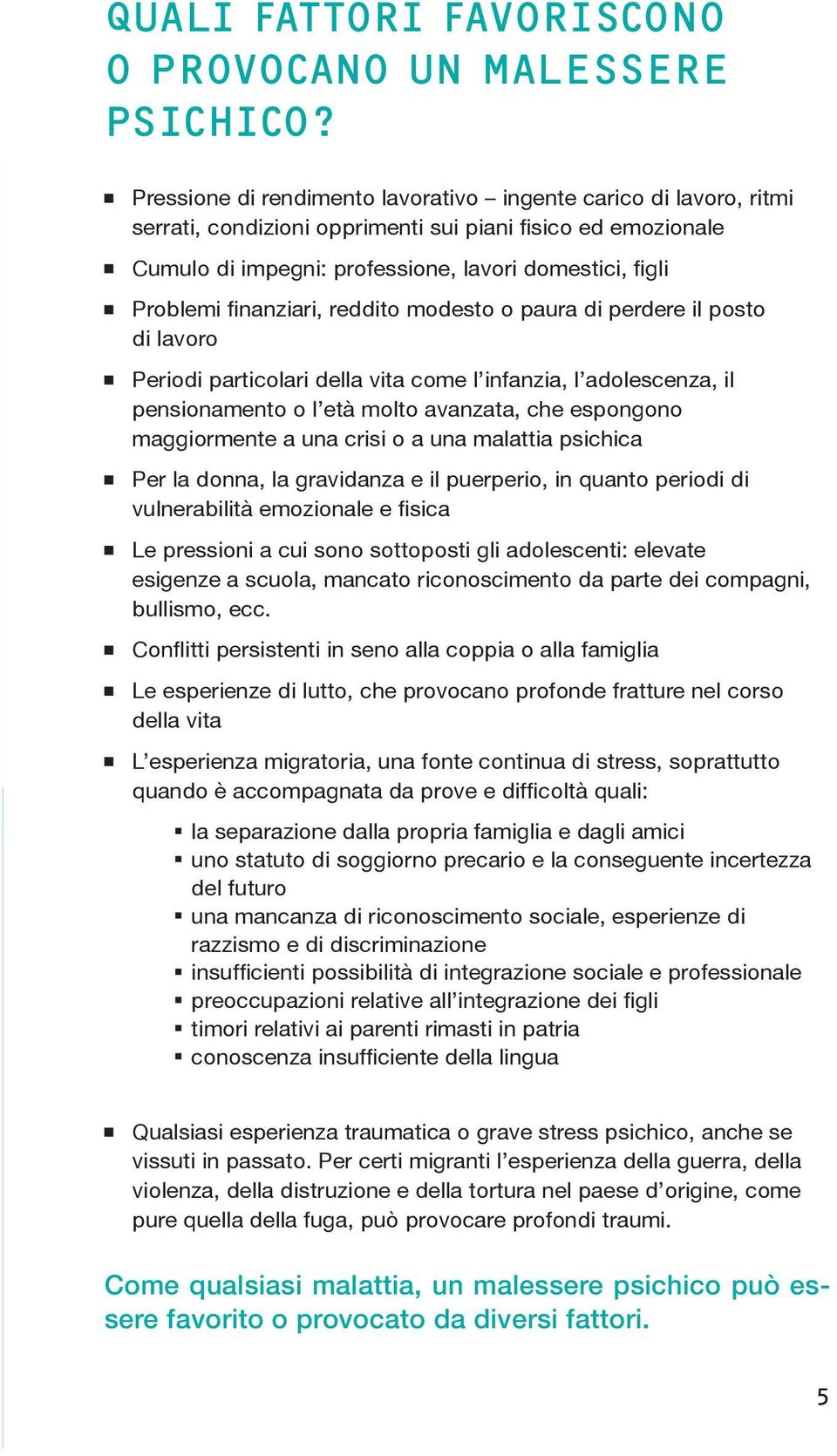 finanziari, reddito modesto o paura di perdere il posto di lavoro Periodi particolari della vita come l infanzia, l adolescenza, il pensionamento o l età molto avanzata, che espongono maggiormente a