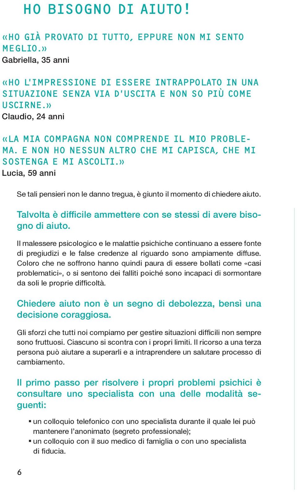 » Lucia, 59 anni Se tali pensieri non le danno tregua, è giunto il momento di chiedere aiuto. Talvolta è difficile ammettere con se stessi di avere bisogno di aiuto.