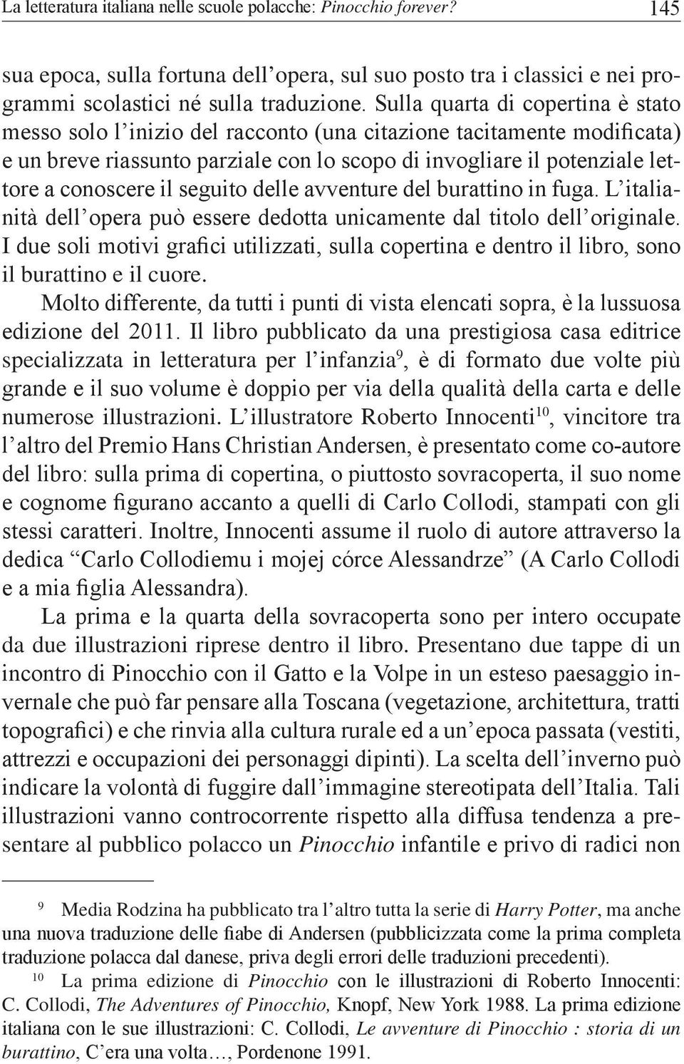 seguito delle avventure del burattino in fuga. L italianità dell opera può essere dedotta unicamente dal titolo dell originale.