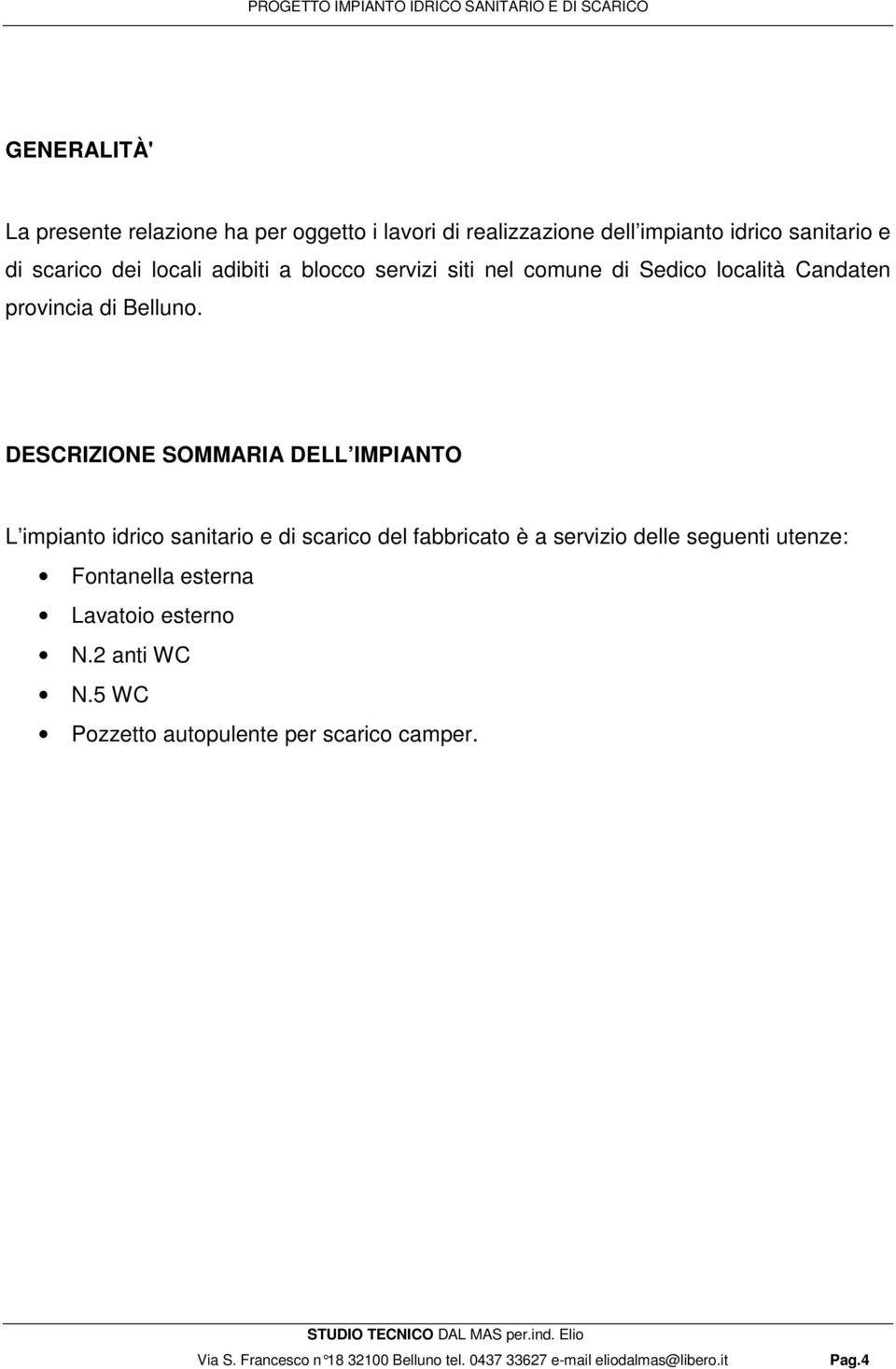 DESCRIZIONE SOMMARIA DELL IMPIANTO L impianto idrico sanitario e di scarico del fabbricato è a servizio delle