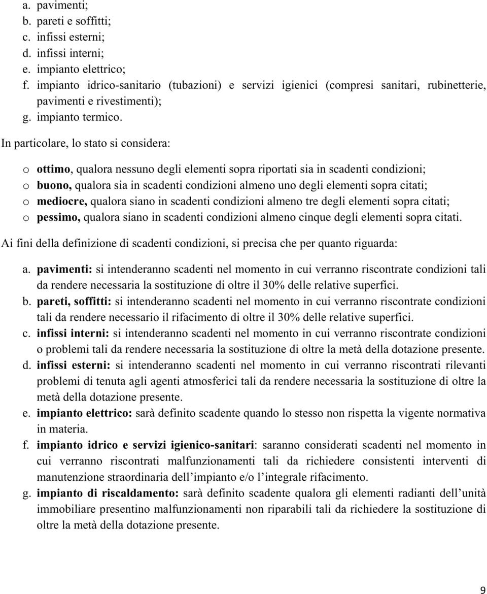 In particolare, lo stato si considera: o ottimo, qualora nessuno degli elementi sopra riportati sia in scadenti condizioni; o buono, qualora sia in scadenti condizioni almeno uno degli elementi sopra