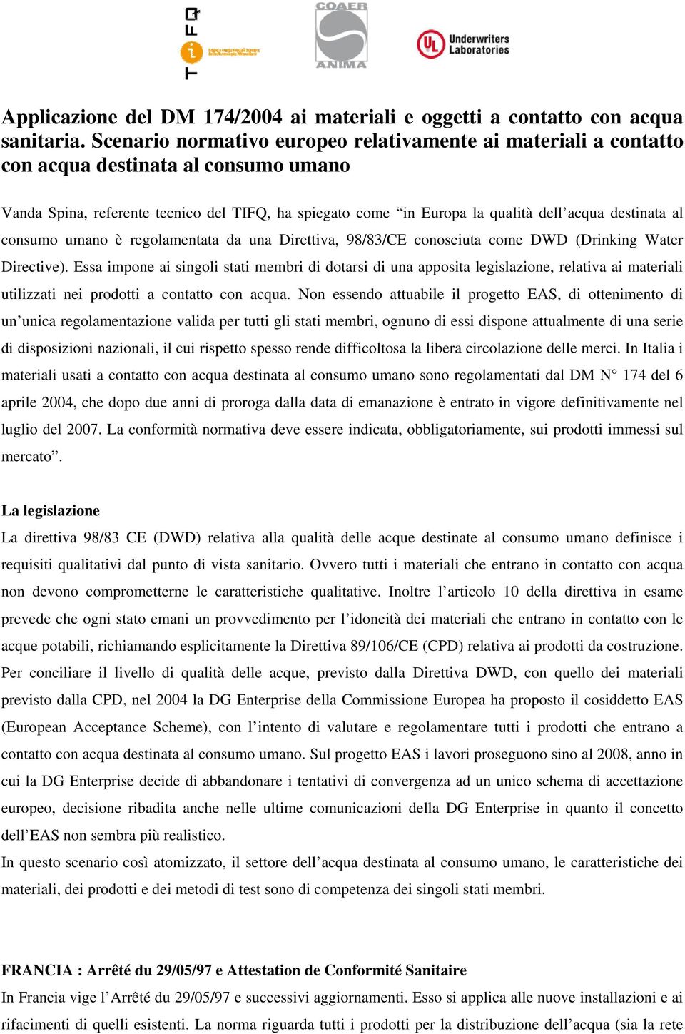 destinata al consumo umano è regolamentata da una Direttiva, 98/83/CE conosciuta come DWD (Drinking Water Directive).