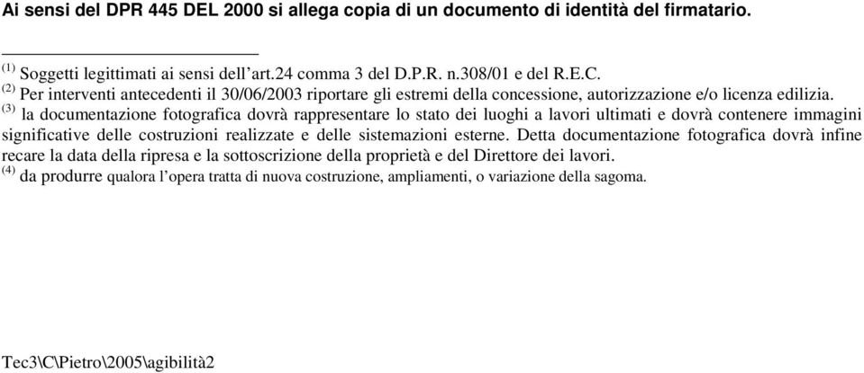 (3) la documentazione fotografica dovrà rappresentare lo stato dei luoghi a lavori ultimati e dovrà contenere immagini significative delle costruzioni realizzate e delle sistemazioni esterne.