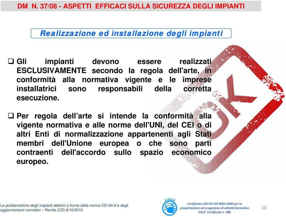 Per regola dell arte si intende la conformità alla vigente normativa e alle norme dell'uni, del CEI o di altri Enti di normalizzazione appartenenti agli Stati membri dell'unione europea o che sono