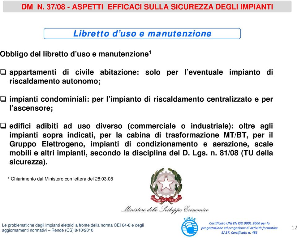 impianti sopra indicati, per la cabina di trasformazione MT/BT, per il Gruppo Elettrogeno, impianti di condizionamento e aerazione, scale mobili e altri impianti, secondo la disciplina del D. Lgs. n.