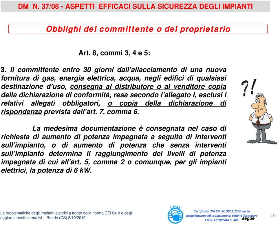 della dichiarazione di conformità, resa secondo l allegato I, esclusi i relativi allegati obbligatori, o copia della dichiarazione di rispondenza prevista dall art. 7, comma 6.