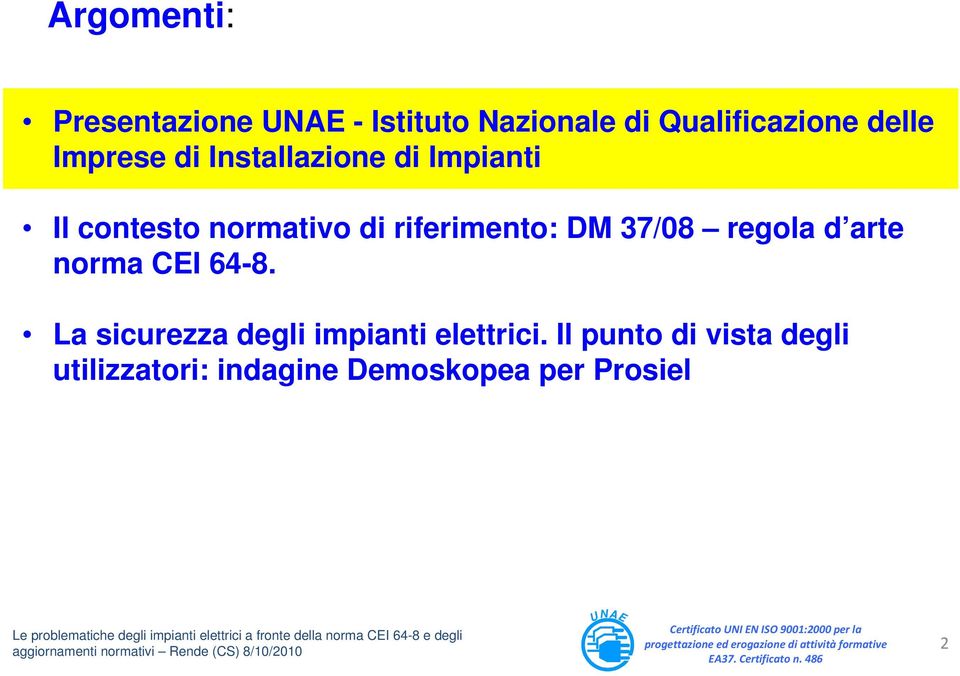 Il punto di vista degli utilizzatori: indagine Demoskopea per Prosiel Le problematiche degli impianti elettrici a fronte della norma