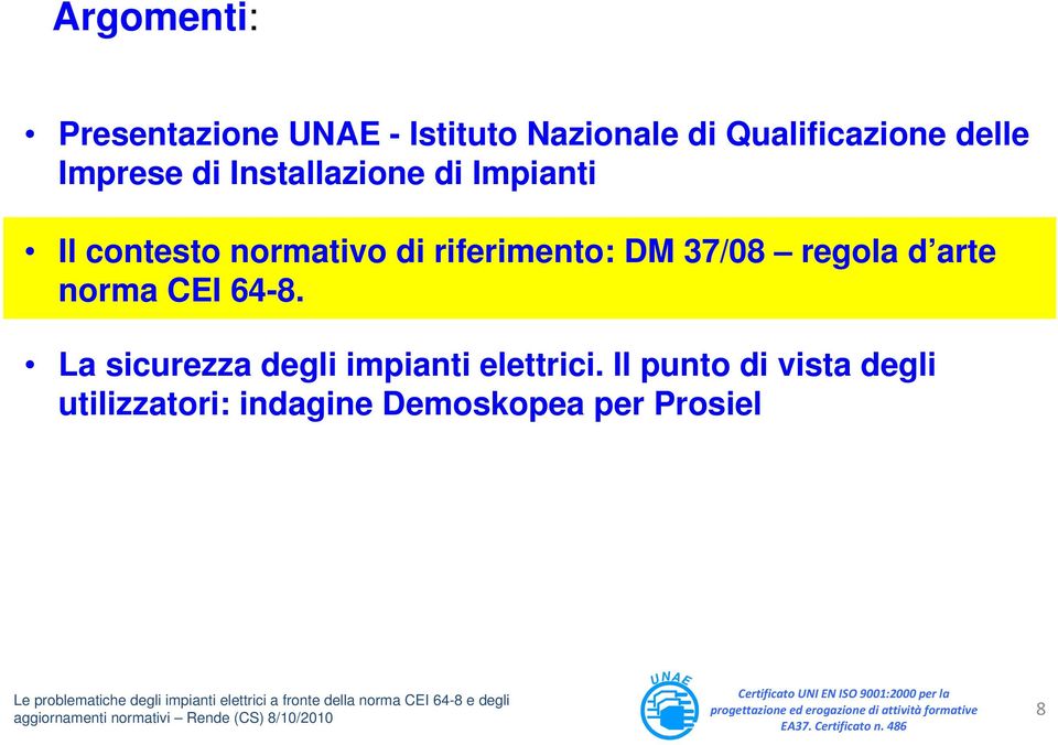 Il punto di vista degli utilizzatori: indagine Demoskopea per Prosiel Le problematiche degli impianti elettrici a fronte della norma