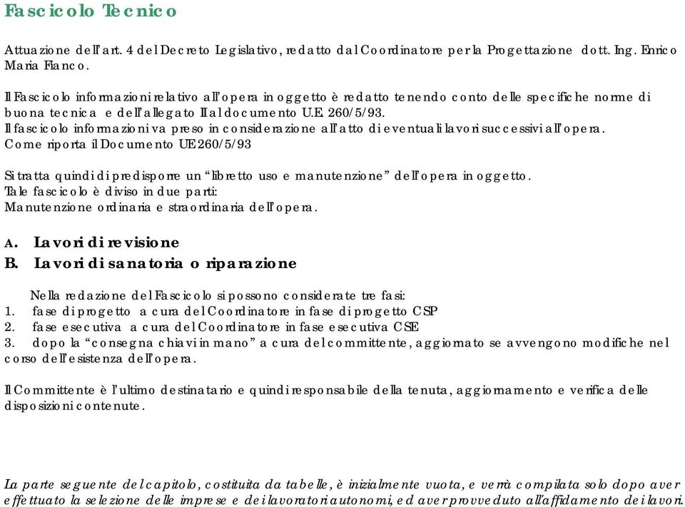 Il fascicolo informazioni va preso in considerazione all atto di eventuali lavori successivi all opera.