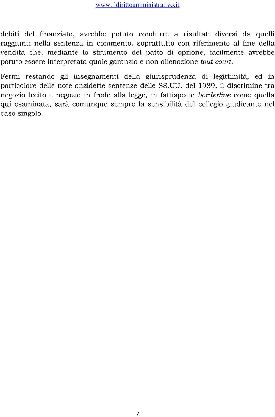 Fermi restando gli insegnamenti della giurisprudenza di legittimità, ed in particolare delle note anzidette sentenze delle SS.UU.