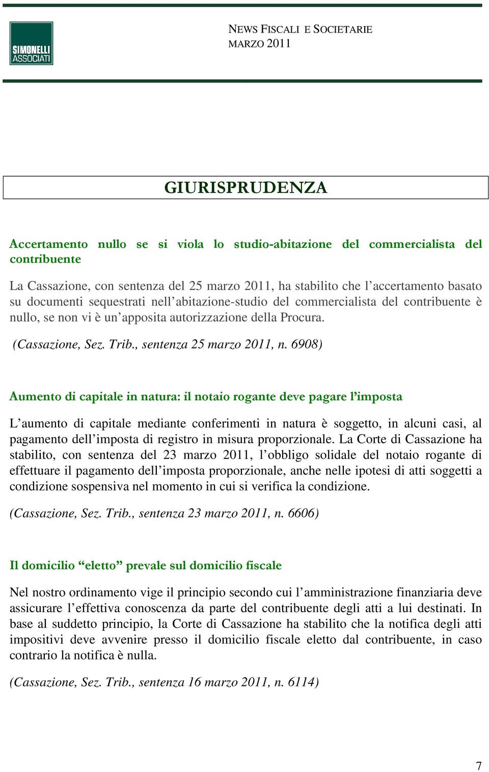 6908) Aumento di capitale in natura: il notaio rogante deve pagare l imposta L aumento di capitale mediante conferimenti in natura è soggetto, in alcuni casi, al pagamento dell imposta di registro in