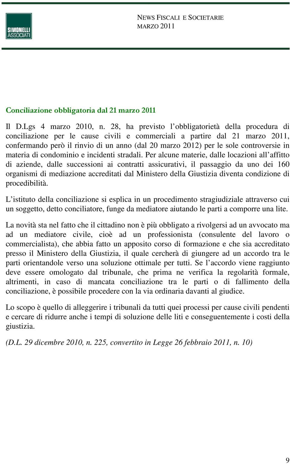 controversie in materia di condominio e incidenti stradali.