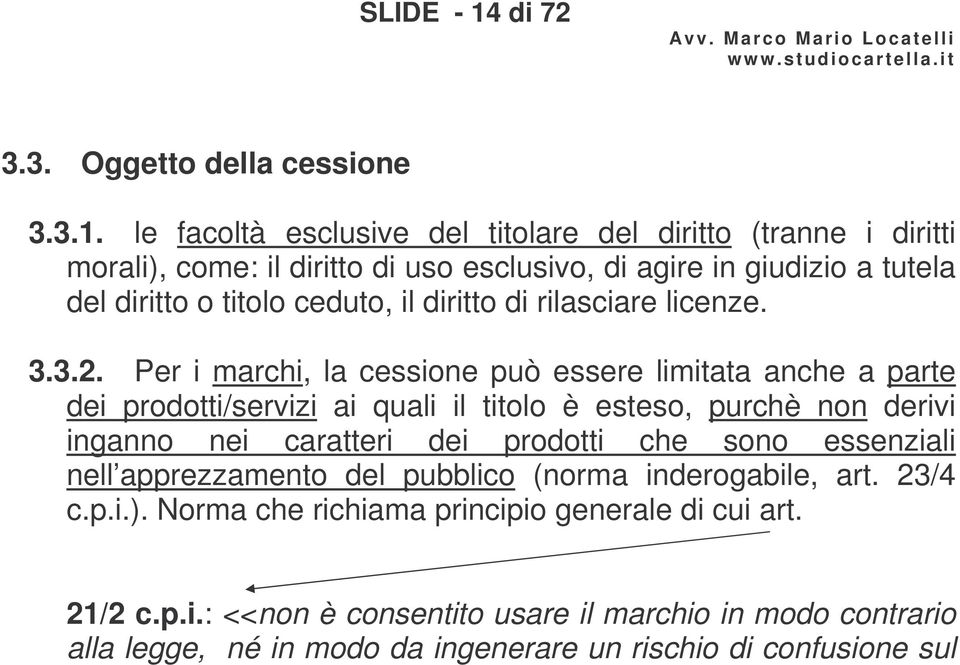 le facoltà esclusive del titolare del diritto (tranne i diritti morali), come: il diritto di uso esclusivo, di agire in giudizio a tutela del diritto o titolo ceduto, il