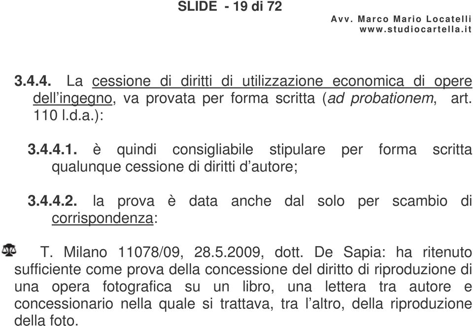 la prova è data anche dal solo per scambio di corrispondenza: T. Milano 11078/09, 28.5.2009, dott.