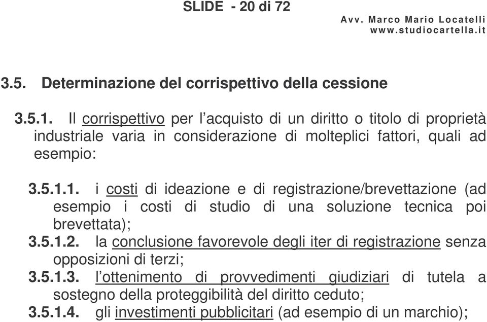 1. i costi di ideazione e di registrazione/brevettazione (ad esempio i costi di studio di una soluzione tecnica poi brevettata); 3.5.1.2.