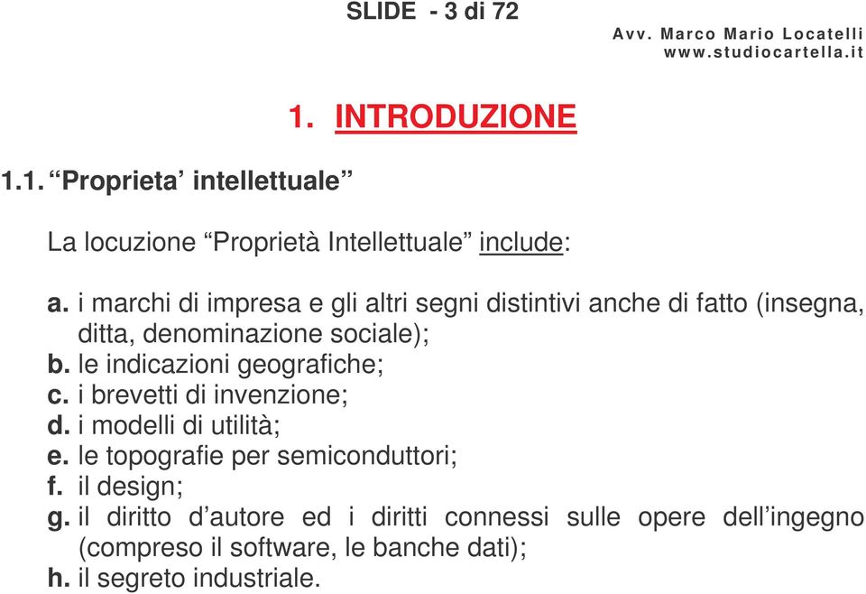 le indicazioni geografiche; c. i brevetti di invenzione; d. i modelli di utilità; e. le topografie per semiconduttori; f.