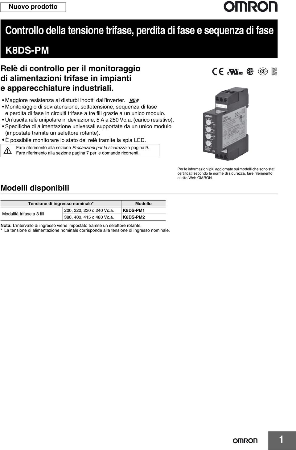 Un uscita relè unipolare in deviazione, 5 A a 250 Vc.a. (carico resistivo). Specifiche di alimentazione universali supportate da un unico modulo (impostate tramite un selettore rotante).