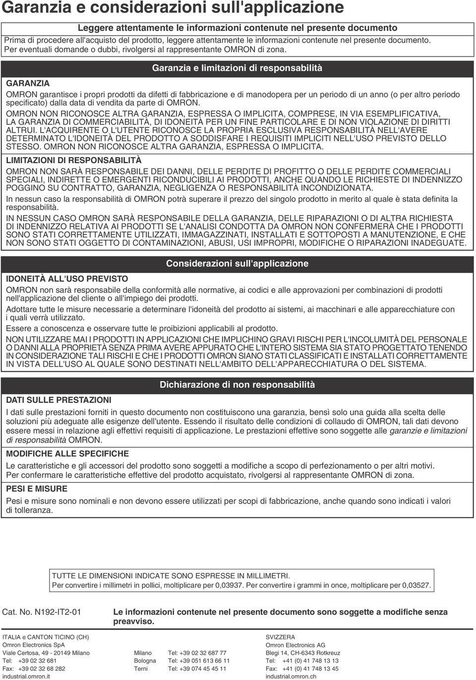 Garanzia e limitazioni di responsabilità GARANZIA OMRON garantisce i propri prodotti da difetti di fabbricazione e di manodopera per un periodo di un anno (o per altro periodo specificato) dalla data