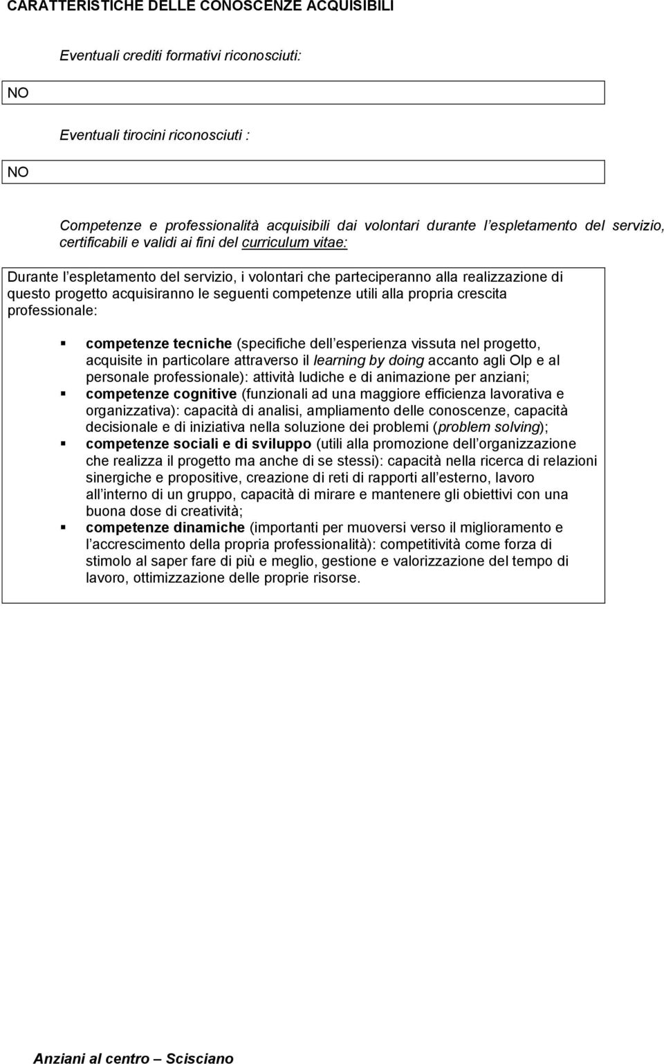 le seguenti competenze utili alla propria crescita professionale: competenze tecniche (specifiche dell esperienza vissuta nel progetto, acquisite in particolare attraverso il learning by doing