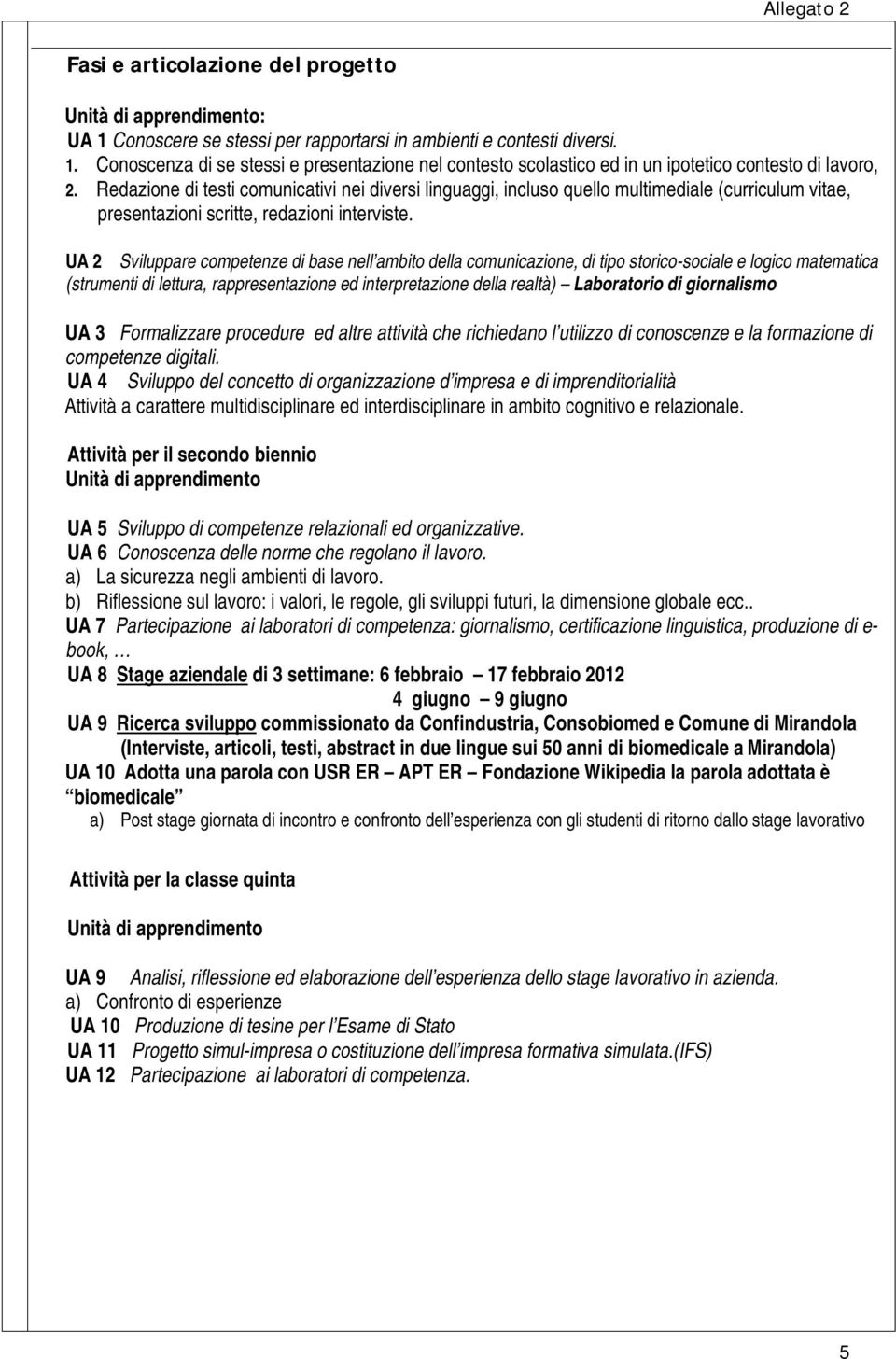 UA 2 Sviluppare competenze di base nell ambito della comunicazione, di tipo storico-sociale e logico matematica (strumenti di lettura, rappresentazione ed interpretazione della realtà) Laboratorio di