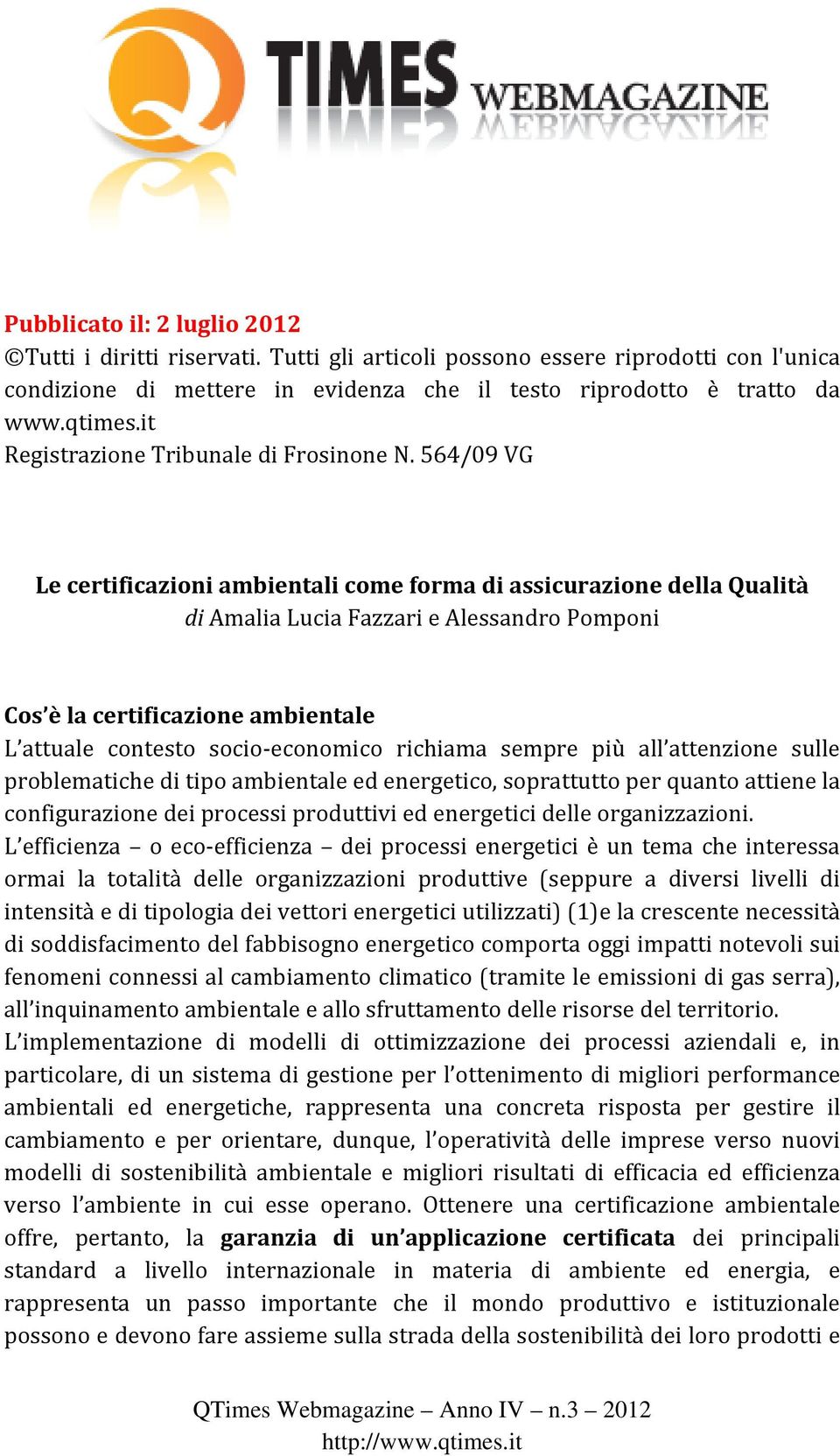 564/09 VG Le certificazioni ambientali come forma di assicurazione della Qualità di Amalia Lucia Fazzari e Alessandro Pomponi Cos è la certificazione ambientale L attuale contesto socio economico