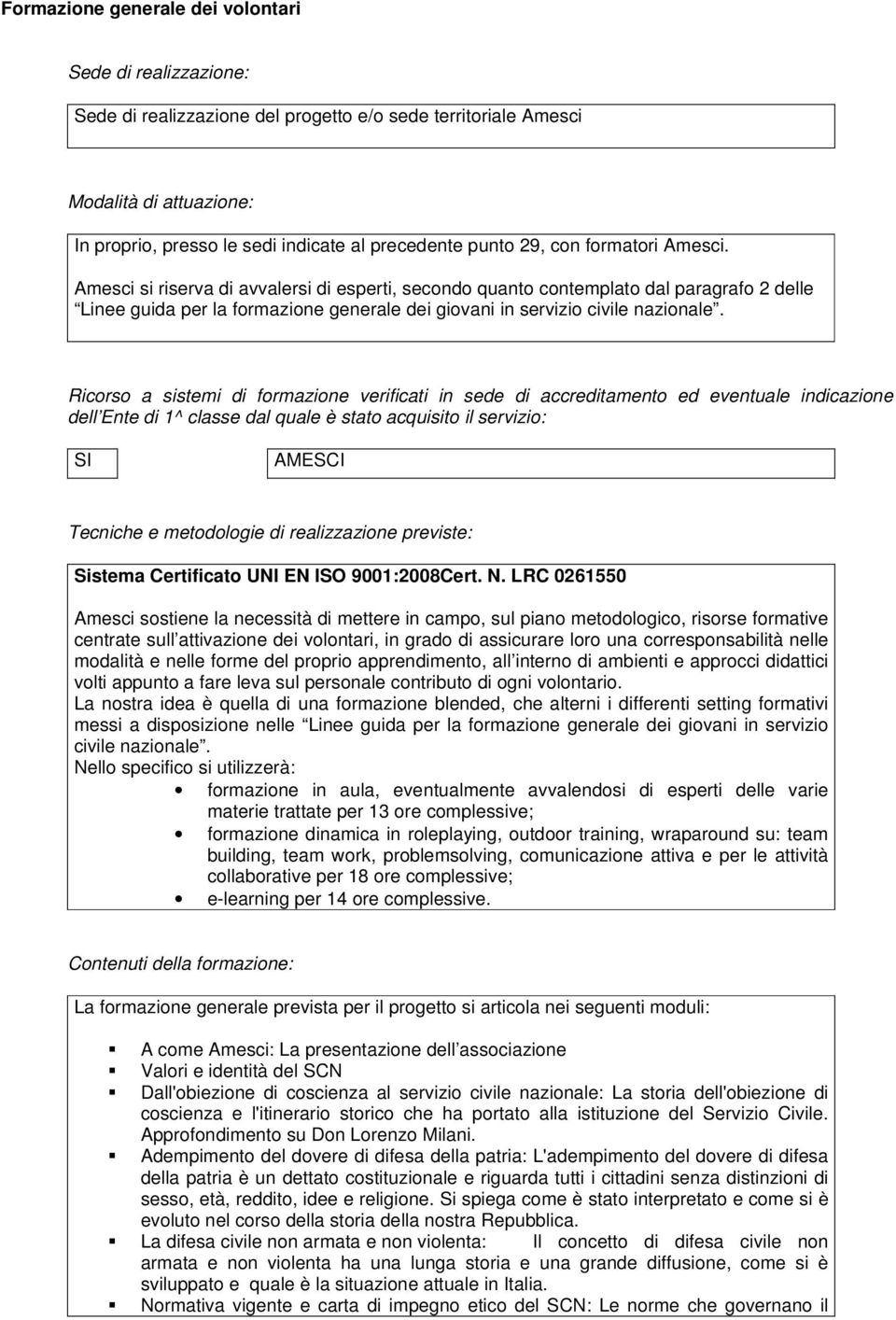 Amesci si riserva di avvalersi di esperti, secondo quanto contemplato dal paragrafo 2 delle Linee guida per la formazione generale dei giovani in servizio civile nazionale.