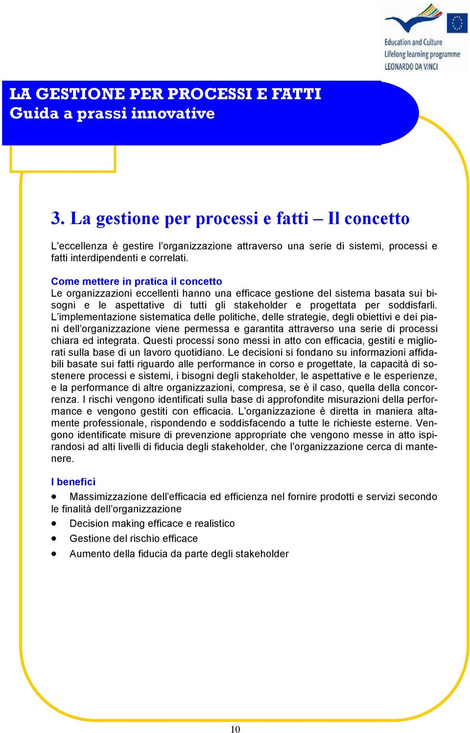 L implementazione sistematica delle politiche, delle strategie, degli obiettivi e dei piani dell organizzazione viene permessa e garantita attraverso una serie di processi chiara ed integrata.