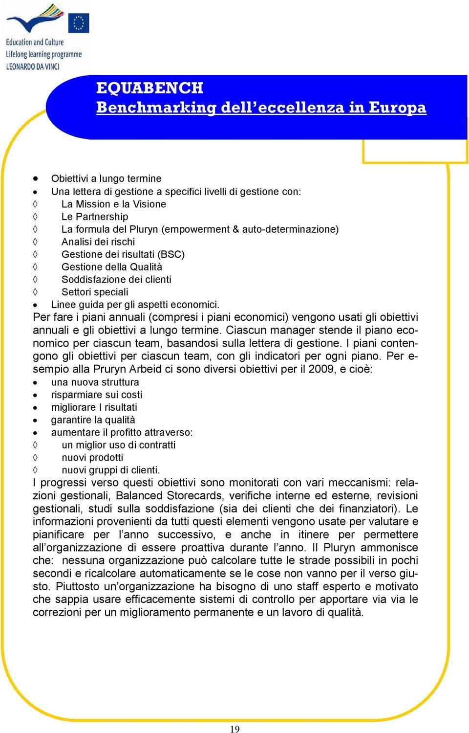 Per fare i piani annuali (compresi i piani economici) vengono usati gli obiettivi annuali e gli obiettivi a lungo termine.