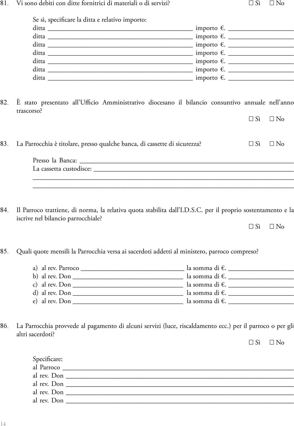 Sì No Presso la Banca: La cassetta custodisce: 84. Il Parroco trattiene, di norma, la relativa quota stabilita dall I.D.S.C. per il proprio sostentamento e la iscrive nel bilancio parrocchiale?