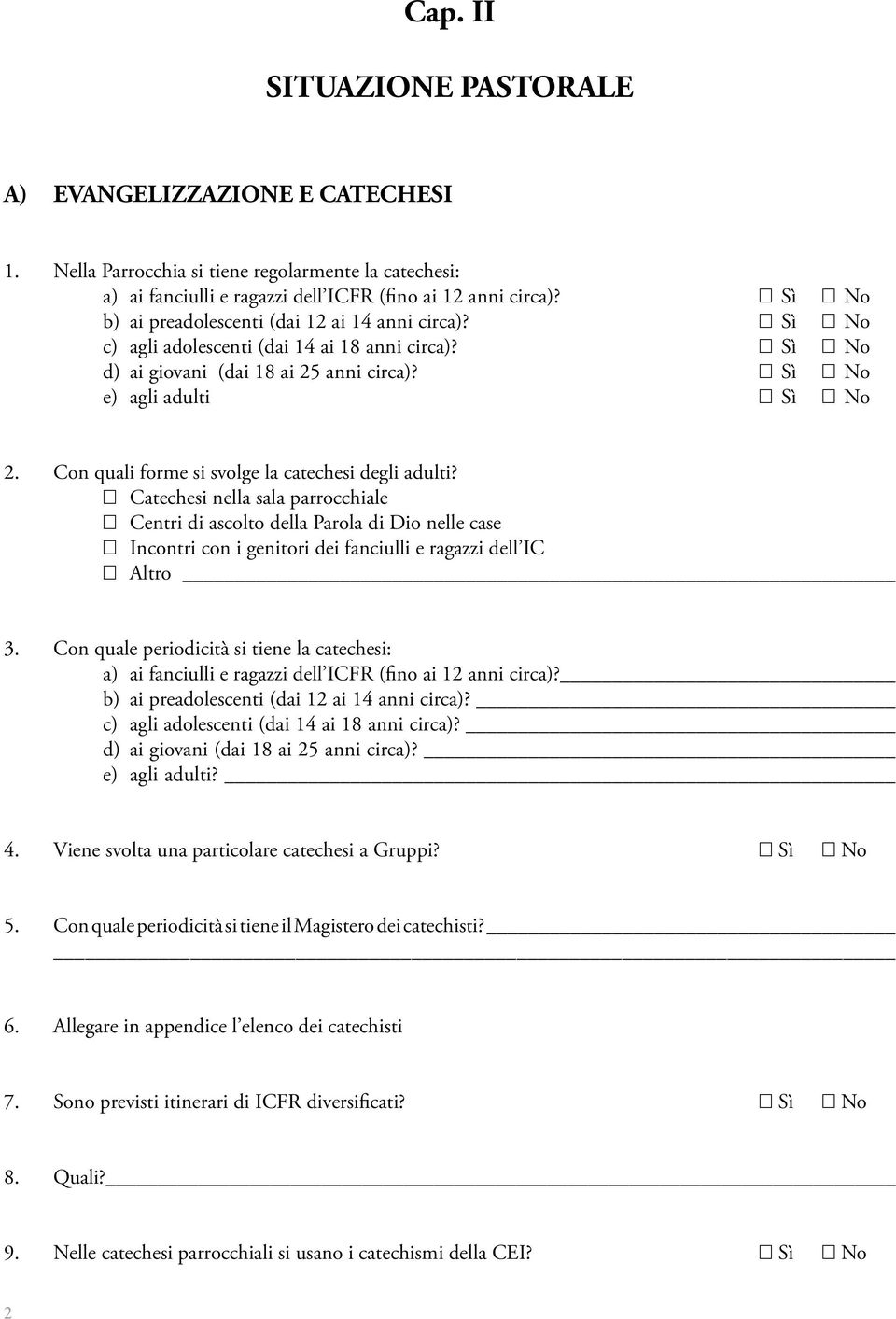 Con quali forme si svolge la catechesi degli adulti? Catechesi nella sala parrocchiale Centri di ascolto della Parola di Dio nelle case Incontri con i genitori dei fanciulli e ragazzi dell IC Altro 3.