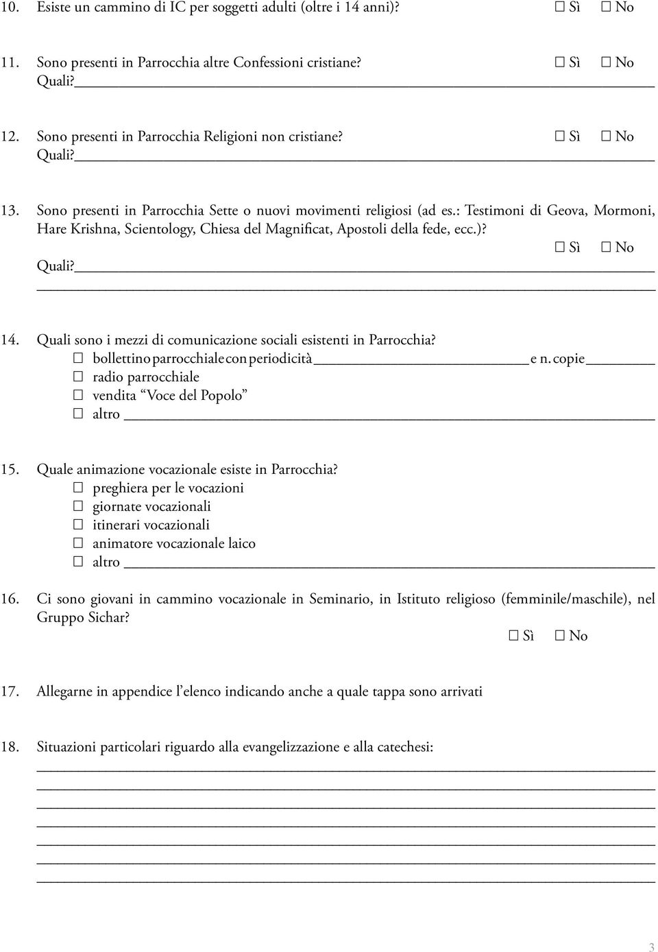 : Testimoni di Geova, Mormoni, Hare Krishna, Scientology, Chiesa del Magnificat, Apostoli della fede, ecc.)? Sì No Quali? 14. Quali sono i mezzi di comunicazione sociali esistenti in Parrocchia?