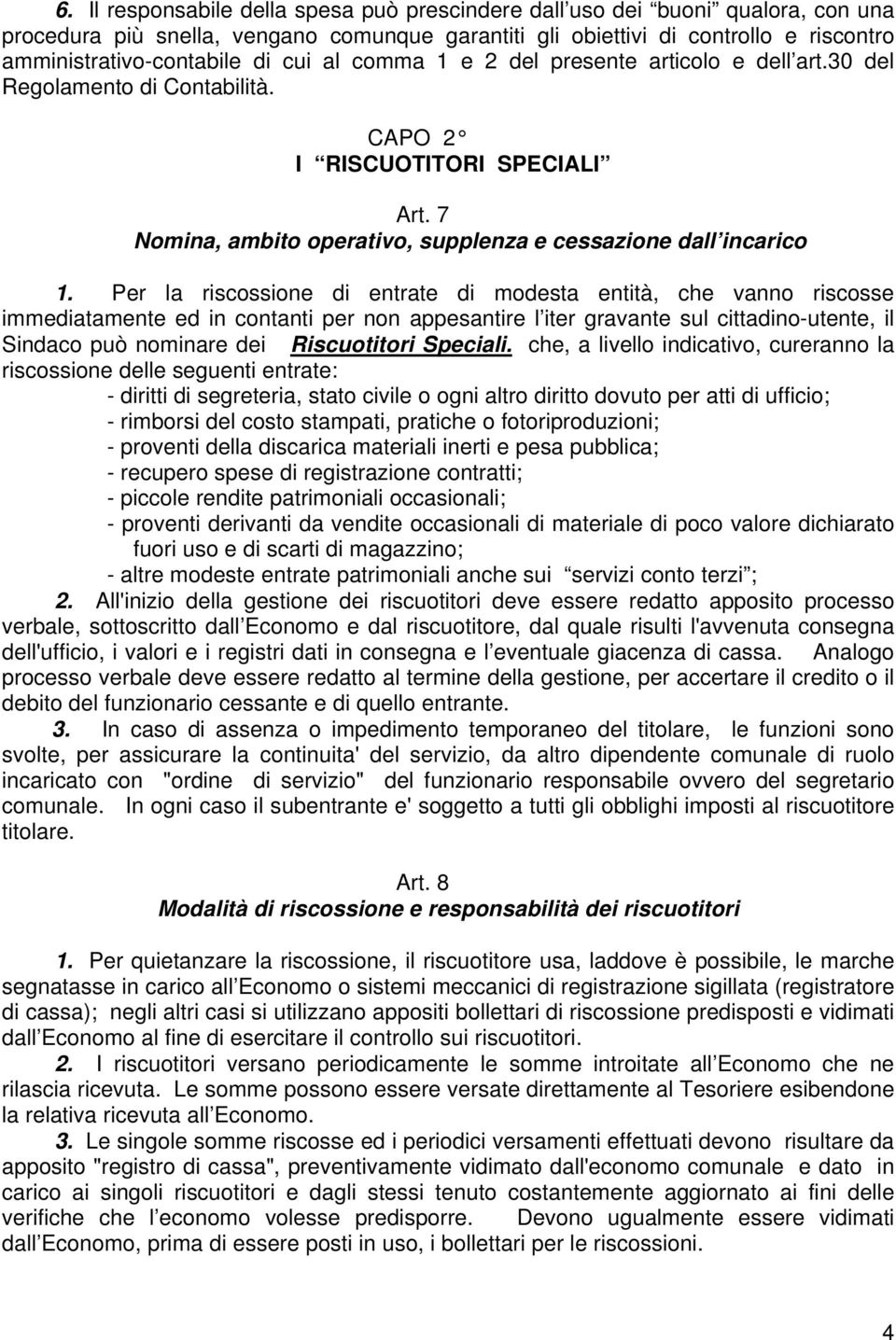 Per la riscossione di entrate di modesta entità, che vanno riscosse immediatamente ed in contanti per non appesantire l iter gravante sul cittadino-utente, il Sindaco può nominare dei Riscuotitori