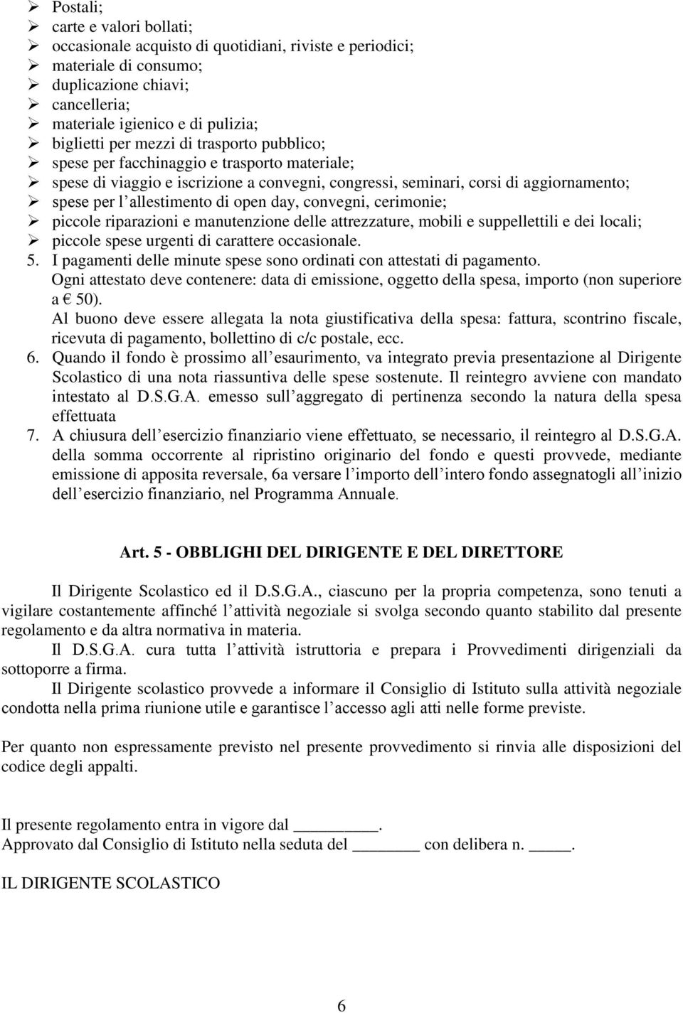 convegni, cerimonie; piccole riparazioni e manutenzione delle attrezzature, mobili e suppellettili e dei locali; piccole spese urgenti di carattere occasionale. 5.