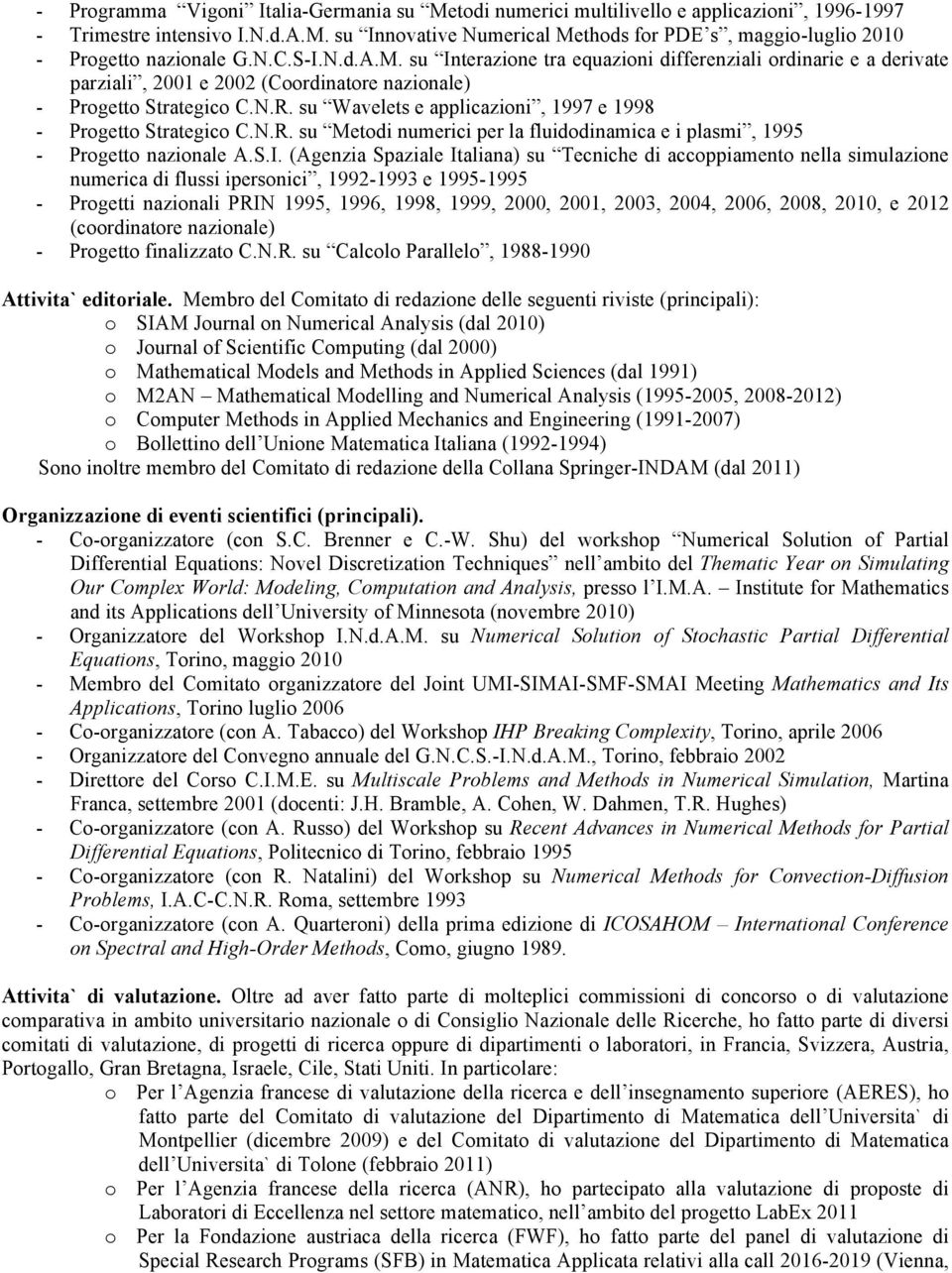 su Wavelets e applicazioni, 1997 e 1998 - Progetto Strategico C.N.R. su Metodi numerici per la fluidodinamica e i plasmi, 1995 - Progetto nazionale A.S.I.