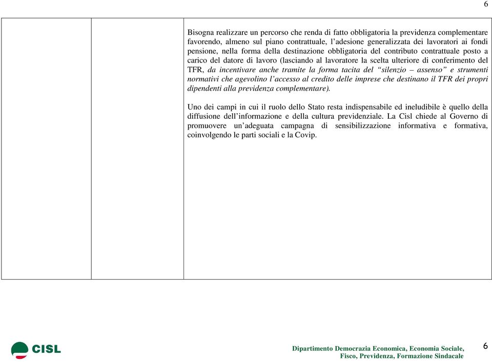 tramite la forma tacita del silenzio assenso e strumenti normativi che agevolino l accesso al credito delle imprese che destinano il TFR dei propri dipendenti alla previdenza complementare).