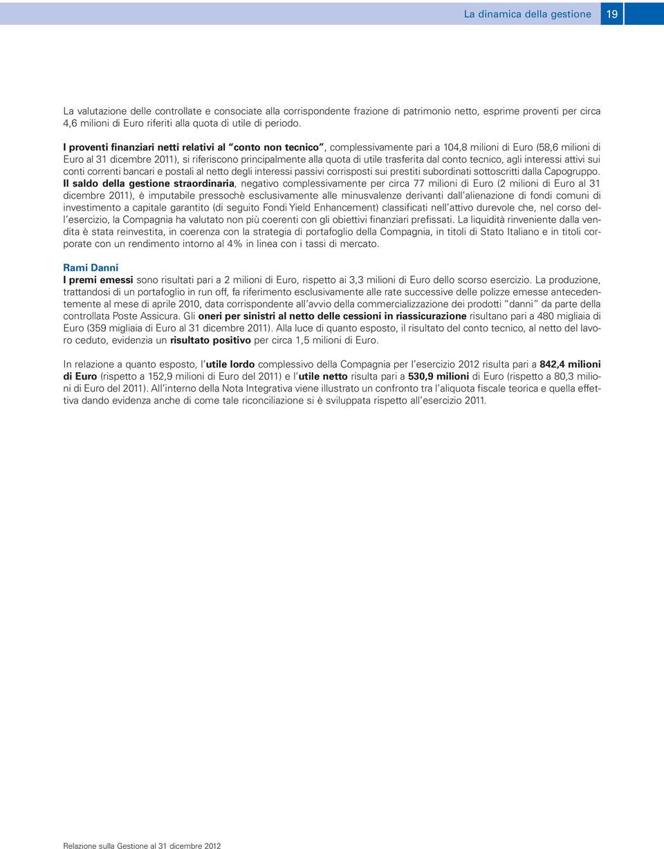 I proventi finanziari netti relativi al conto non tecnico, complessivamente pari a 104,8 milioni di Euro (58,6 milioni di Euro al 31 dicembre 2011), si riferiscono principalmente alla quota di utile