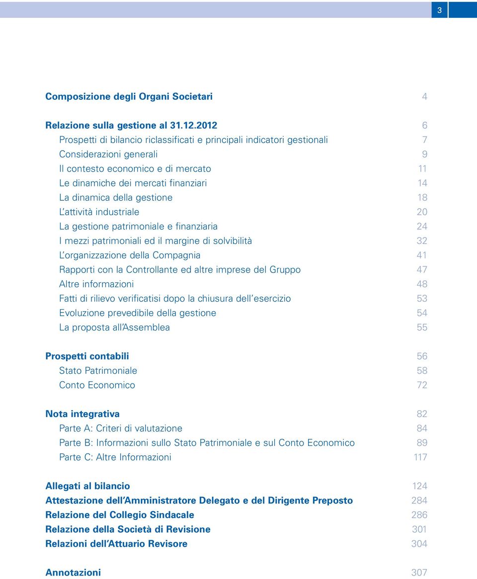 della gestione 18 L attività industriale 20 La gestione patrimoniale e finanziaria 24 I mezzi patrimoniali ed il margine di solvibilità 32 L organizzazione della Compagnia 41 Rapporti con la