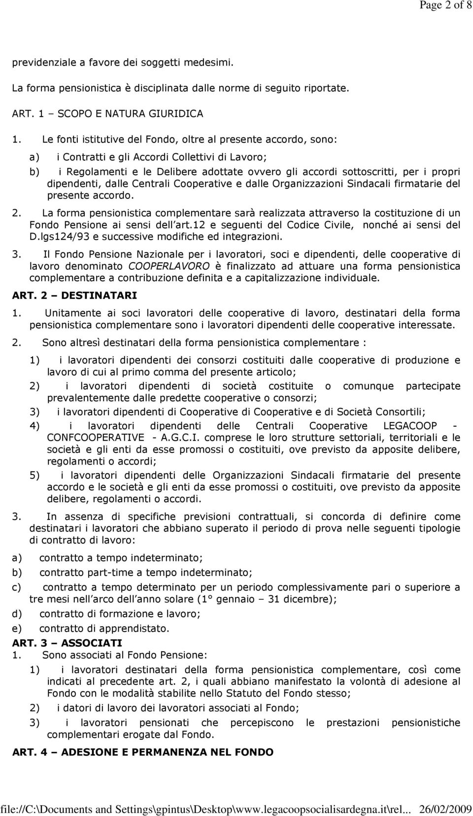 propri dipendenti, dalle Centrali Cooperative e dalle Organizzazioni Sindacali firmatarie del presente accordo. 2.