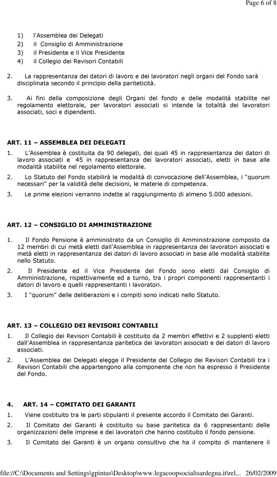 Ai fini della composizione degli Organi del fondo e delle modalità stabilite nel regolamento elettorale, per lavoratori associati si intende la totalità dei lavoratori associati, soci e dipendenti.