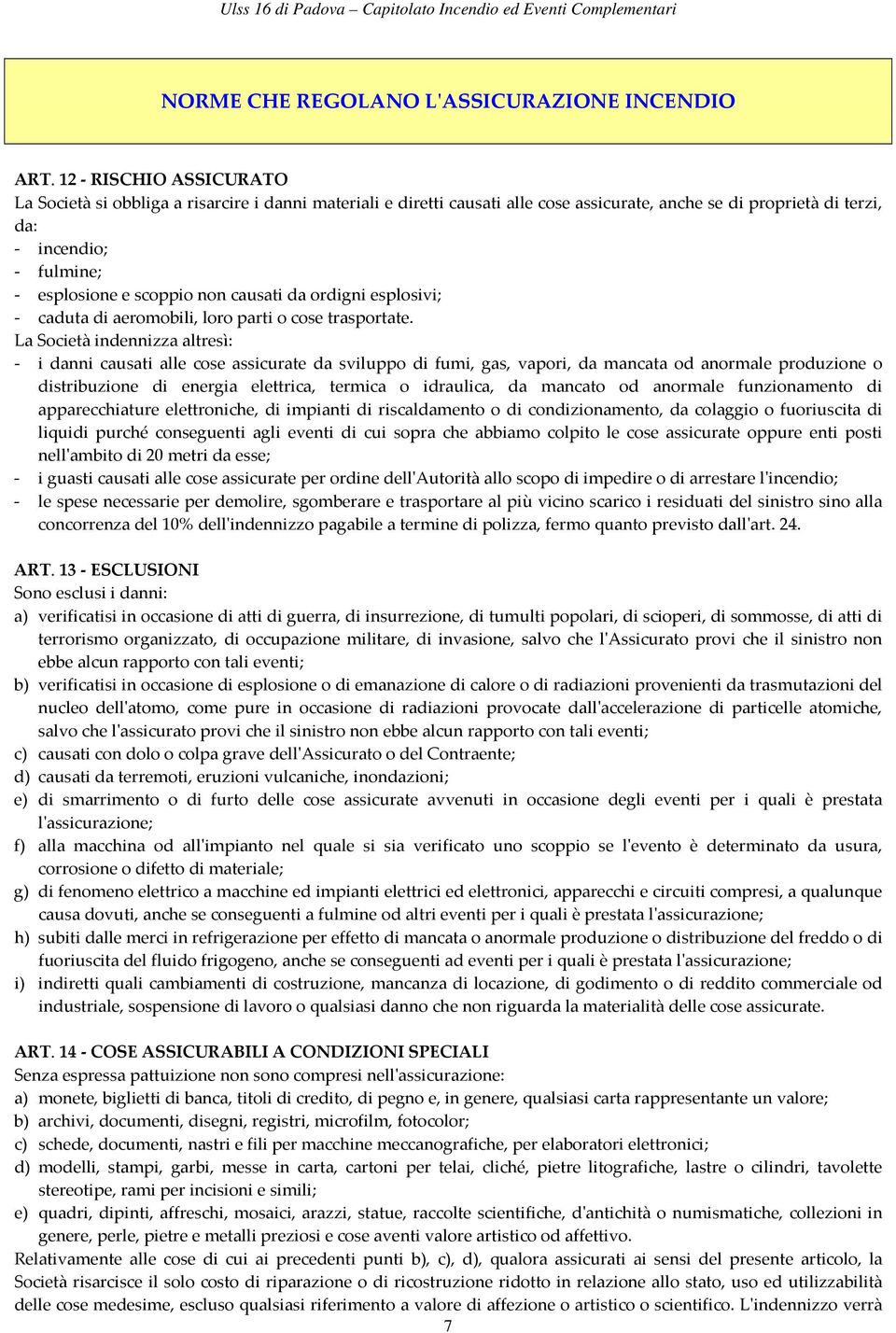 non causati da ordigni esplosivi; - caduta di aeromobili, loro parti o cose trasportate.