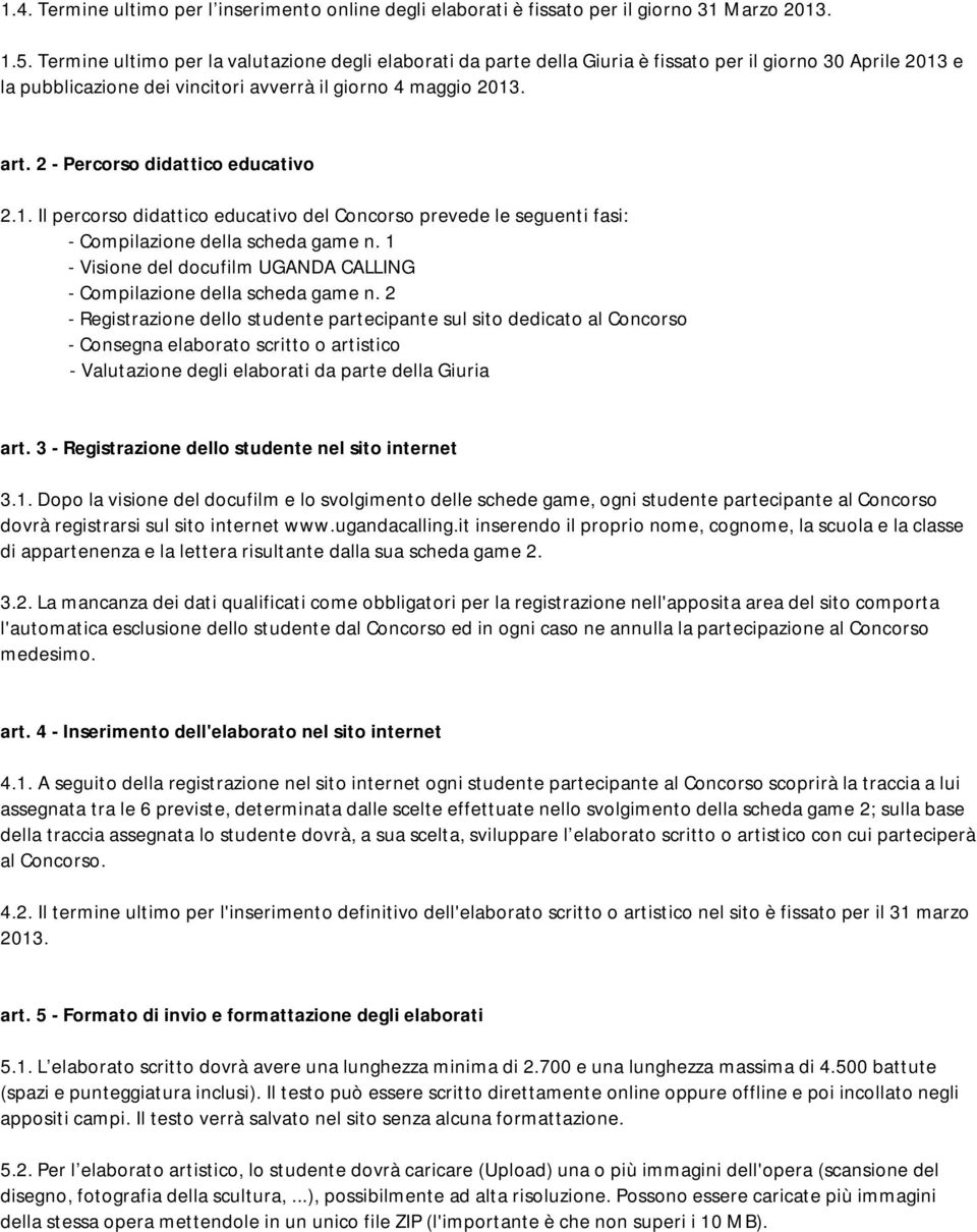 2 - Percorso didattico educativo 2.1. Il percorso didattico educativo del Concorso prevede le seguenti fasi: - Compilazione della scheda game n.