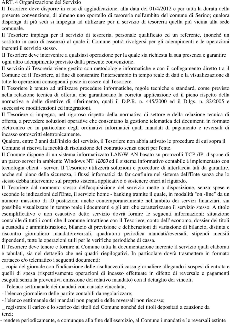 Il Tesoriere impiega per il servizio di tesoreria, personale qualificato ed un referente, (nonché un sostituto in caso di assenza) al quale il Comune potrà rivolgersi per gli adempimenti e le