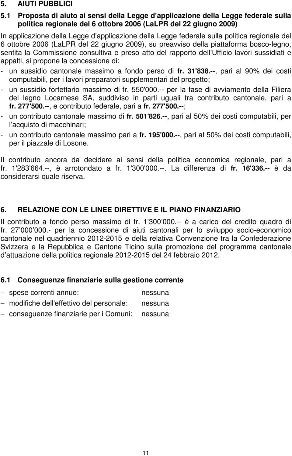 Legge federale sulla politica regionale del 6 ottobre 2006 (LaLPR del 22 giugno 2009), su preavviso della piattaforma bosco-legno, sentita la Commissione consultiva e preso atto del rapporto dell