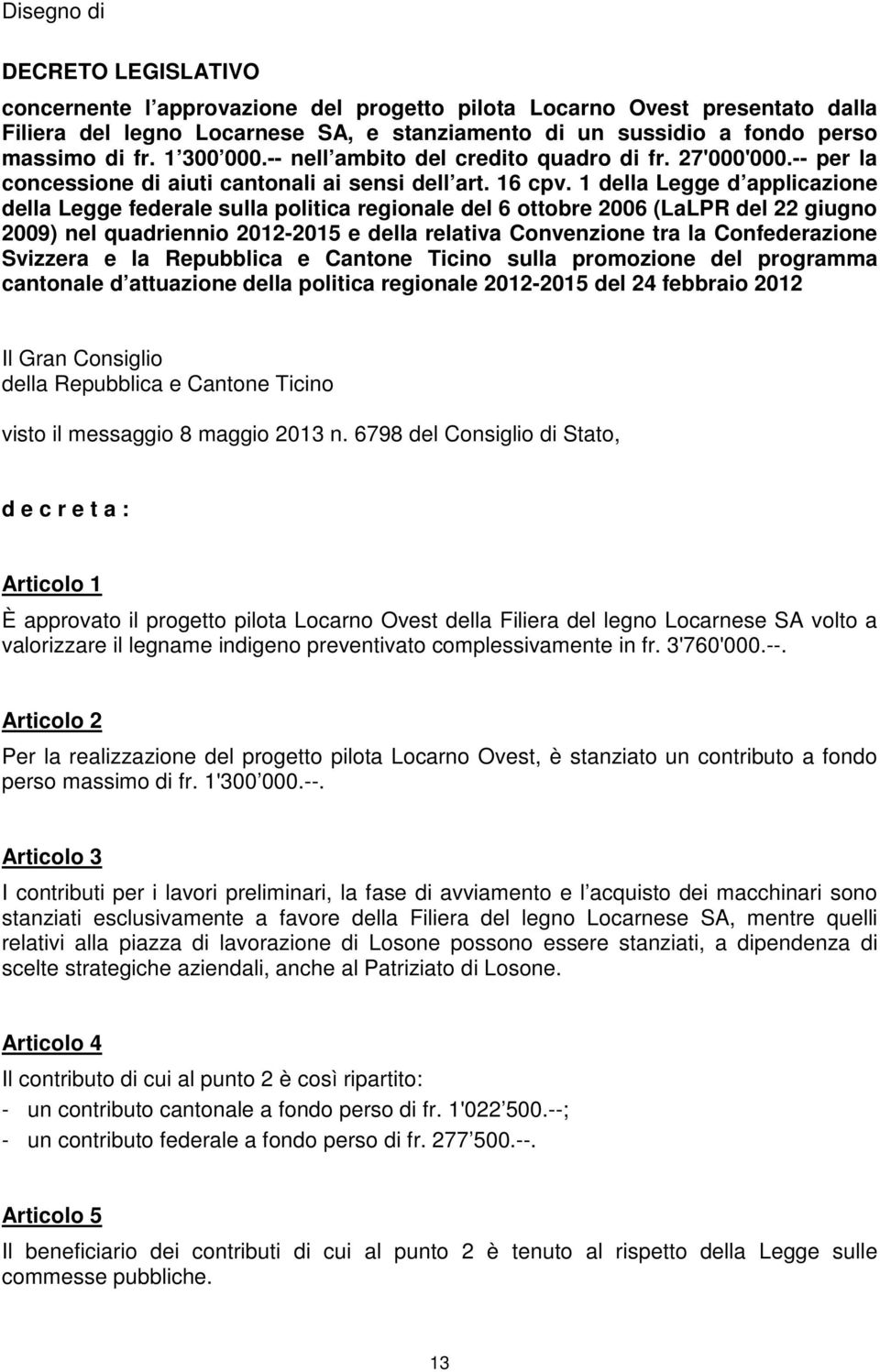 1 della Legge d applicazione della Legge federale sulla politica regionale del 6 ottobre 2006 (LaLPR del 22 giugno 2009) nel quadriennio 2012-2015 e della relativa Convenzione tra la Confederazione