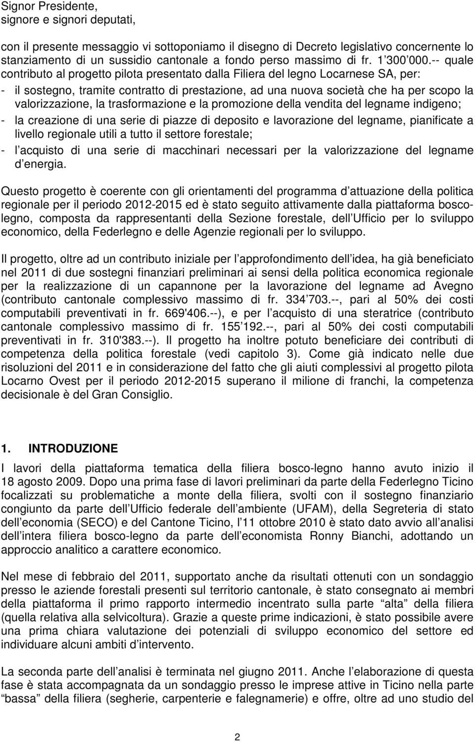 -- quale contributo al progetto pilota presentato dalla Filiera del legno Locarnese SA, per: - il sostegno, tramite contratto di prestazione, ad una nuova società che ha per scopo la valorizzazione,