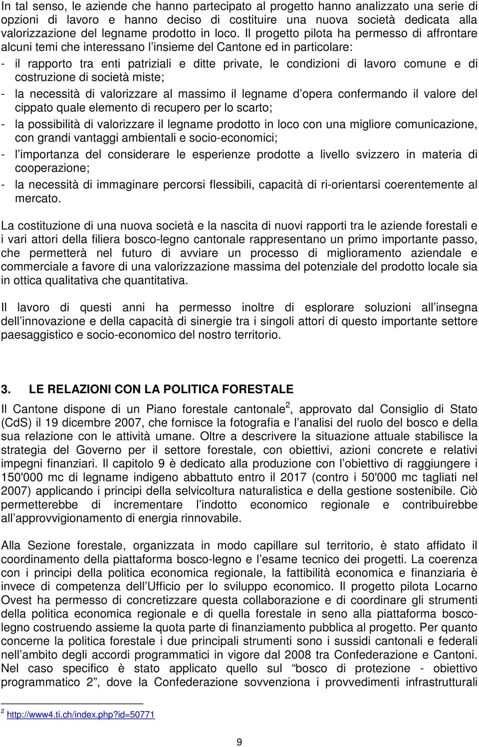 Il progetto pilota ha permesso di affrontare alcuni temi che interessano l insieme del Cantone ed in particolare: - il rapporto tra enti patriziali e ditte private, le condizioni di lavoro comune e