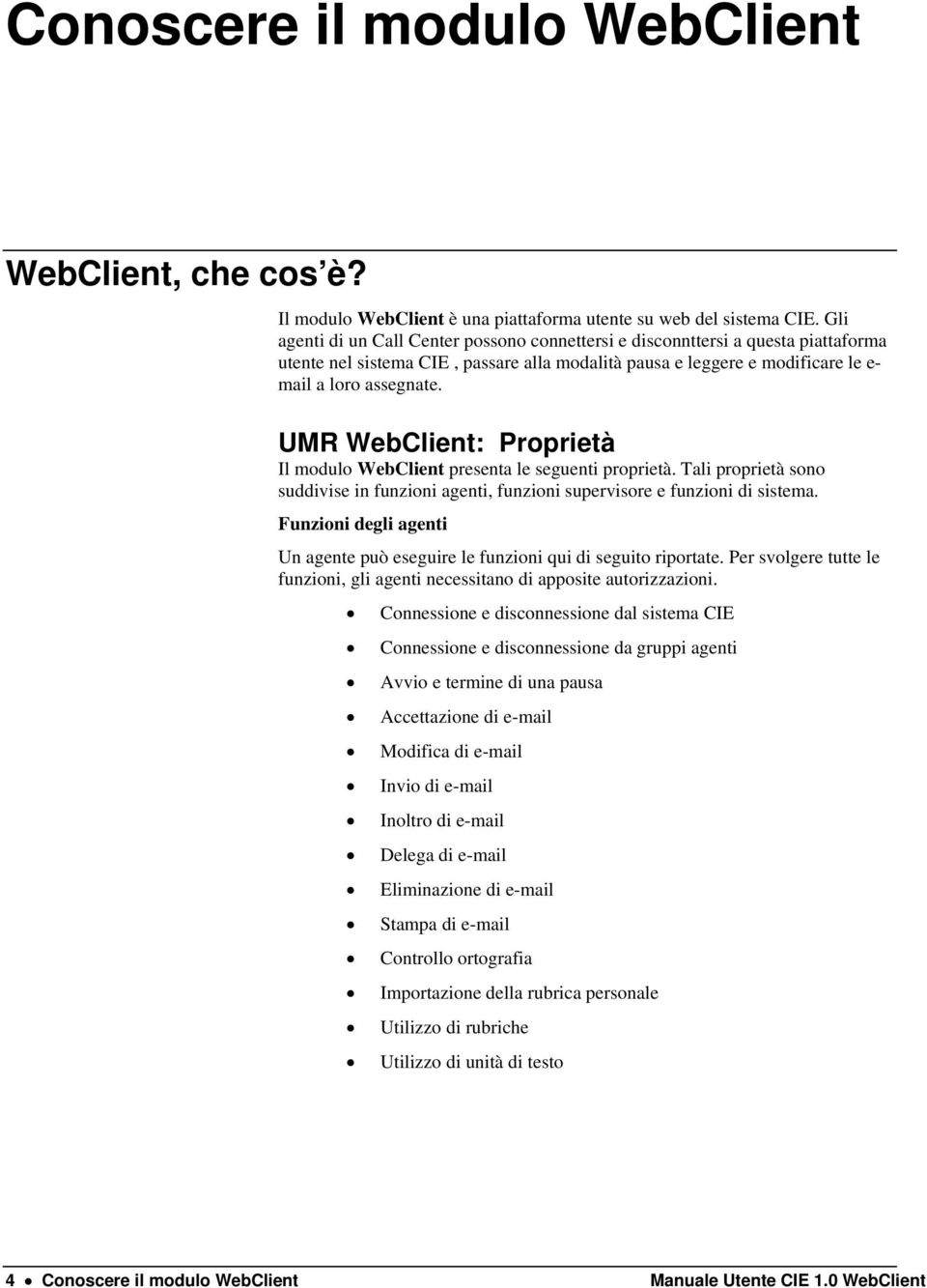 UMR WebClient: Proprietà Il modulo WebClient presenta le seguenti proprietà. Tali proprietà sono suddivise in funzioni agenti, funzioni supervisore e funzioni di sistema.